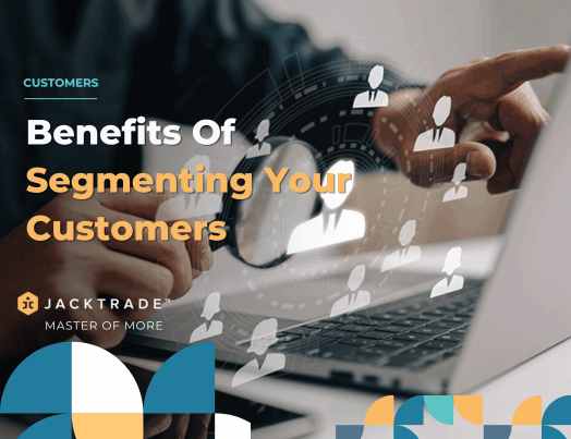 Benefits Of Segmenting Your Customers
